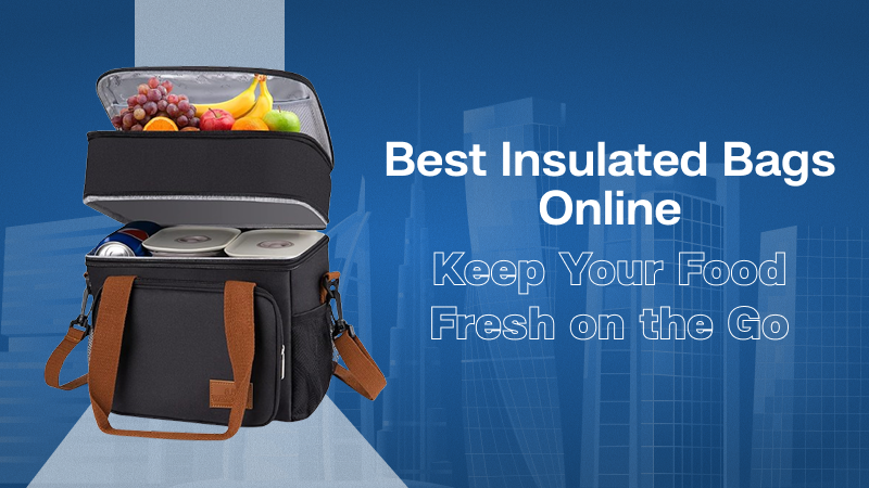 Best Insulated Bags Online – Keep Your Food Fresh on the Go